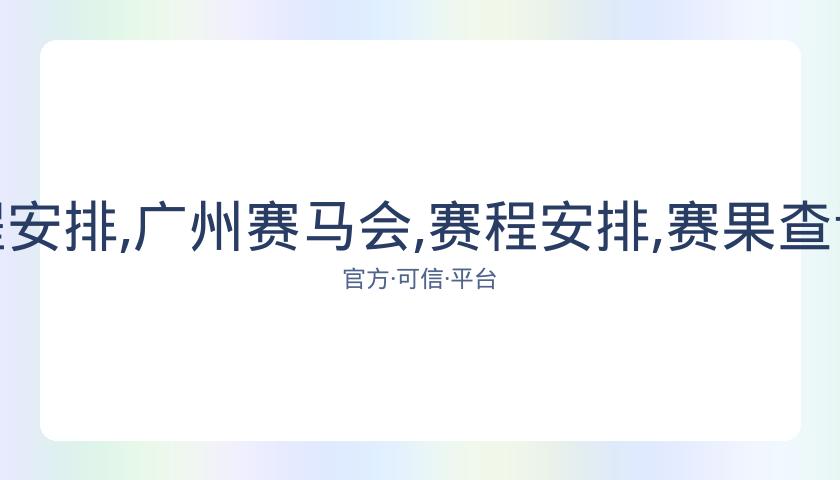广州赛马会,资讯,赛程安排,广州赛马会,赛程安排,赛果查询,马匹资料,赛事动态